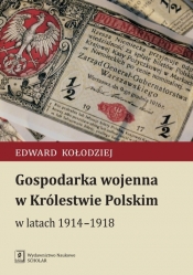 Gospodarka wojenna w Królestwie Polskim w latach 1914-1918 - Kołodziej Edward