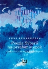 Poezja Syberii na przełomie epok szkice o romantyce i polityce Bednarczyk Anna