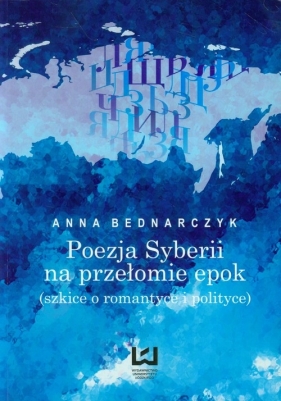 Poezja Syberii na przełomie epok - Bednarczyk Anna