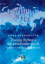 Poezja Syberii na przełomie epok - Bednarczyk Anna