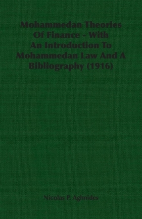 Mohammedan Theories Of Finance - With An Introduction To Mohammedan Law And A Bibliography (1916) - Aghnides Nicolas P.