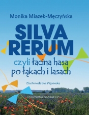 Silva rerum czyli łacina hasa po łąkach i lasach - Miazek-Męczyńska Monika