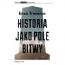 Historia jako pole bitwy Interpretacja przemocy w XX wieku Enzo Traverso