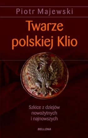 twarze polskiej klio.szkice z dziejów nowożytnych i najnowszych - Majewski Piotr