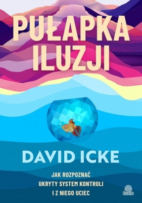 Pułapka iluzji. Jak rozpoznać ukryty system kontroli i z niego uciec - David Icke