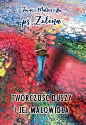 Twórczość duszy i jej malowidła - Joanna ps. Zelena Malinowska