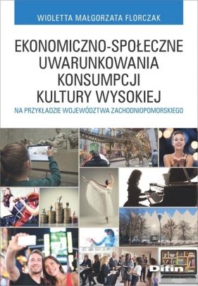 Ekonomiczno-społeczne uwarunkowania konsumpcji kultury wysokiej - Wioletta Małgorzata Florczak