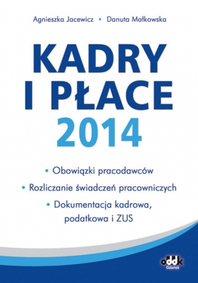 Kadry i płace 2014 - obowiązki pracodawców, rozliczanie świadczeń pracowniczych, dokumentacja kadrowa - Małkowska Danuta, Jacewicz Agnieszka<br />