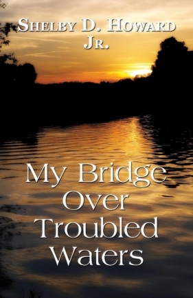 My Bridge Over Troubled Waters - Howard Jr Shelby D.
