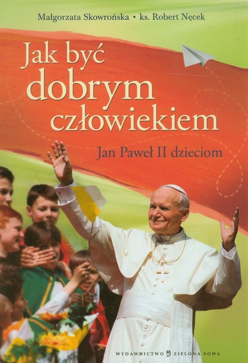 Jak być dobrym człowiekiem Jan Paweł II dzieciom (Uszkodzona okładka)