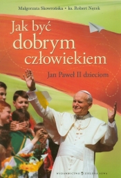 Jak być dobrym człowiekiem Jan Paweł II dzieciom - Nęcek Robert