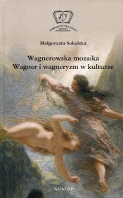 Wagnerowska mozaika Wagner i wagneryzm w kulturze - Sokalska Małgorzata
