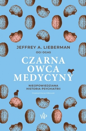Czarna owca medycyny. Nieopowiedziana historia psychiatrii - Jeffrey Alan Lieberman, Ogi Ogas