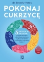 Pokonaj cukrzycę. 5 prostych kroków, dzięki którym obniżysz poziom cukru we krwi i cofniesz cukrzycę - dr Beverly Yates .