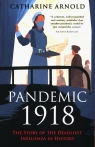 Pandemic 1918 The Story of the Deadliest Influenza in History Catharine Arnold