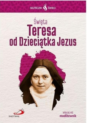 Skuteczni Święci. Święta Teresa od Dzieciątka Jezu - Opracowanie zbiorowe