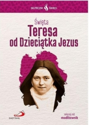 Skuteczni Święci. Święta Teresa od Dzieciątka Jezu - Opracowanie zbiorowe