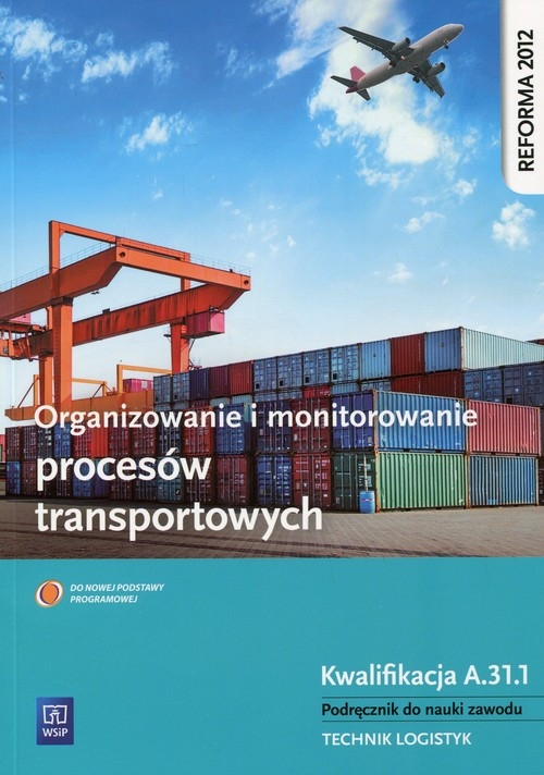 Organizowanie i monitorowanie procesów transportowych Podręcznik do nauki zawodu Kwalifikacja A.31.1