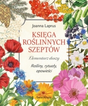 Księga roślinnych szeptów. Elementarz duszy. Rośliny, rytuały, opowieści - Joanna Laprus-Mikulska