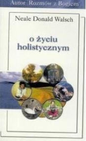 O życiu holistycznym - Neale Donald Walsch