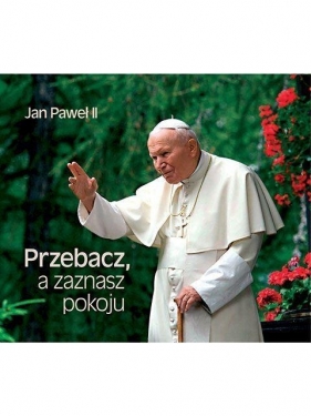 PRZEBACZ A ZAZNASZ POKOJU - Jan Paweł II