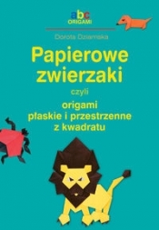 Papierowe zwierzaki czyli origami płaskie i przestrzenne z kwadratu - Dziamska Dorota