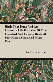 Birds That Hunt And Are Hunted - Life Histories Of One Hundred And Seventy Birds Of Prey, Game Birds And Water Fowls