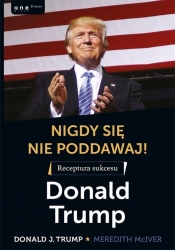 Nigdy się nie poddawaj! Receptura sukcesu Donald Trump (Uszkodzona okładka)