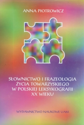 Słownictwo i frazeologia życia towarzyskiego w polskiej leksykografii XX wieku - Piotrowicz Anna