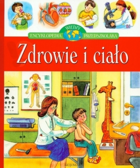 Zdrowie i ciało Encyklopedia wiedzy przedszkolaka - Agnieszka Bator