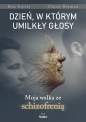 Dzień, w którym umilkły głosy. Moja walka ze schizofrenią - Ken Steele, Claire Bergman