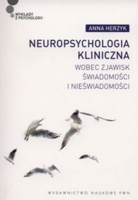 Neuropsychologia kliniczna wobec zjawisk świadomości i nieświadomości - Herzyk Anna
