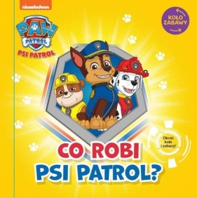 Psi Patrol. Koło Zabawy. Co robi Psi Patrol? - Opracowanie zbiorowe