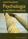 Psychologia w wielkim świecie Szkice o sprawach ludzkich Kozielecki Józef