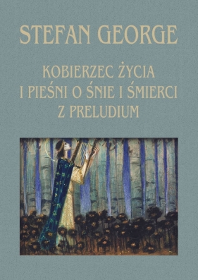 Kobierzec życia i Pieśni o śnie i śmierci z Preludium - Stefan George