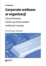 Corporate wellness w organizacji Uwarunkowania, model wymiarów działań, Marzena Syper-Jędrzejak