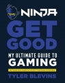 Ninja: Get Good My Ultimate Guide to Gaming Tyler Blevins