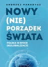Nowy (nie)porządek świata. Polska w epoce deglobalizmu Paradysz Andrzej