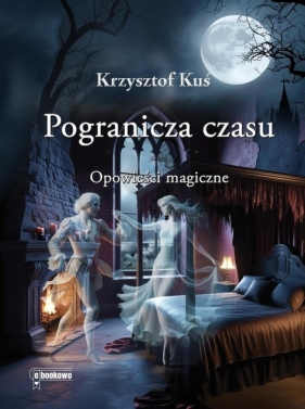 Pogranicza czasu. Opowieści magiczne - Krzysztof Kuś