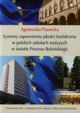 Systemy zapewnienia jakości kształcenia w polskich szkołach wyższych w świetle Procesu Bolońskiego - Piasecka Agnieszka