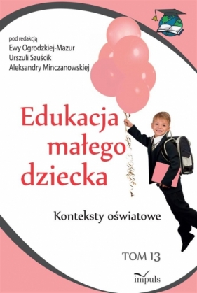 Edukacja małego dziecka T.13 - Szuścik Urszula, Ogrodzka-Mazur Ewa, Minczanowska Aleksandra