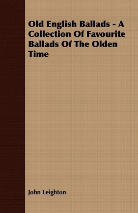 Old English Ballads - A Collection Of Favourite Ballads Of The Olden Time - Leighton John