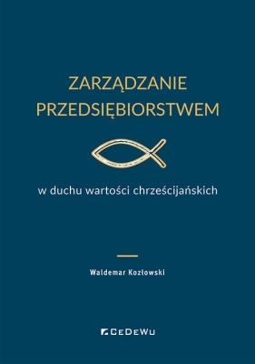 Zarządzanie przedsiębiorstwem w duchu wartości chrześcijańskich - Waldemar Kozłowski