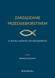 Zarządzanie przedsiębiorstwem w duchu wartości chrześcijańskich - Waldemar Kozłowski