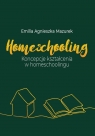 Homeschooling. Koncepcje kształcenia... Emilia Agnieszka Mazurek