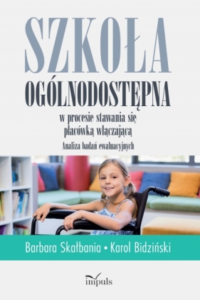 Szkoła ogólnodostępna w procesie stawania się placówką włączającą - Barbara Skałbania, Karol Bidziński