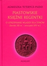 Piastowskie księżne regentki O utrzymanie władzy dla synów (koniec XII Teterycz-Puzio Agnieszka