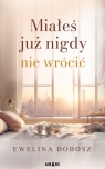 Miałeś już nigdy nie wrócić Ewelina Dobosz