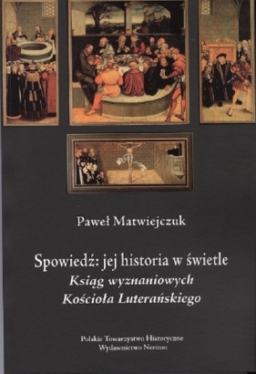 Spowiedź Jej historia w świetle Ksiąg Wyznaniowych Kościoła Luterańskiegoa - Paweł Matwiejczuk