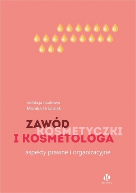 Zawód kosmetyczki i kosmetologa. Aspekty prawne i organizacyjne - Monika Urbaniak